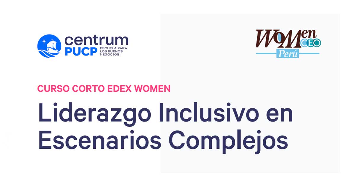 Centrum PUCP Escuela para los buenos negocios y WOMEN CEO PERU, se unen a través del área de Cursos cortos EdEx del programa Executive Education Programs